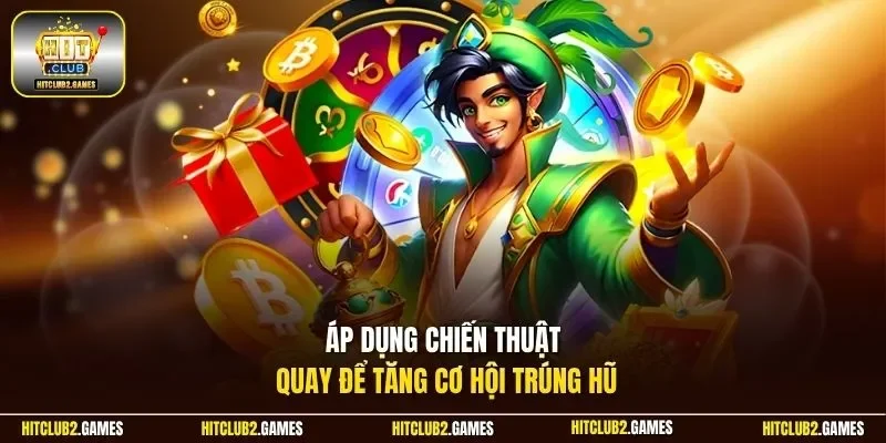 Áp dụng chiến thuật quay để tăng cơ hội trúng hũ