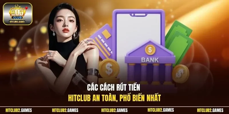 Các cách rút tiền HitClub an toàn, phổ biến nhất