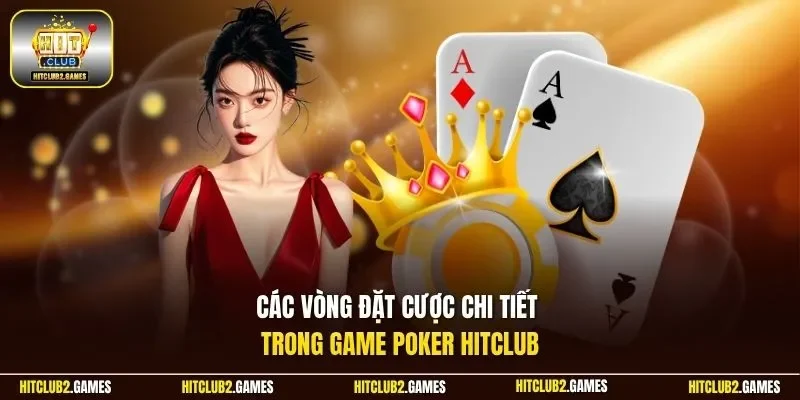 Các vòng đặt cược chi tiết trong game Poker HitClub