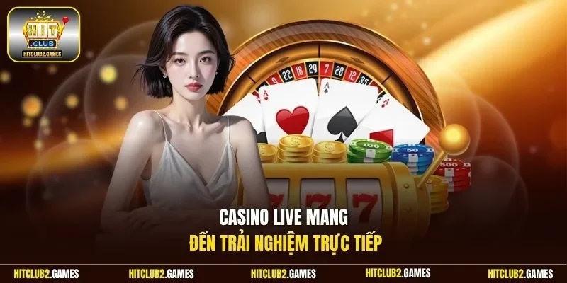 Casino live mang đến trải nghiệm trực tiếp