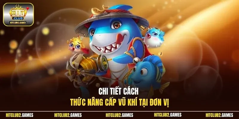 Chi tiết cách thức nâng cấp vũ khí tại đơn vị