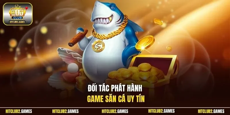 Đối tác phát hành game săn cá uy tín