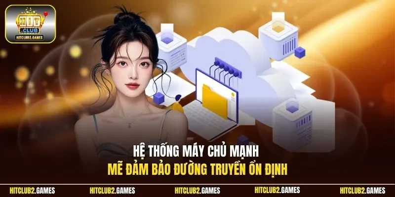 Hệ thống máy chủ mạnh mẽ đảm bảo đường truyền ổn định