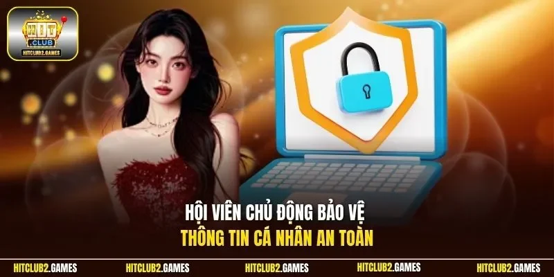Hội viên chủ động bảo vệ thông tin cá nhân an toàn