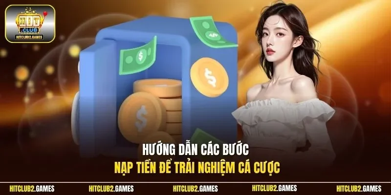 Hướng dẫn các bước nạp tiền để trải nghiệm cá cược