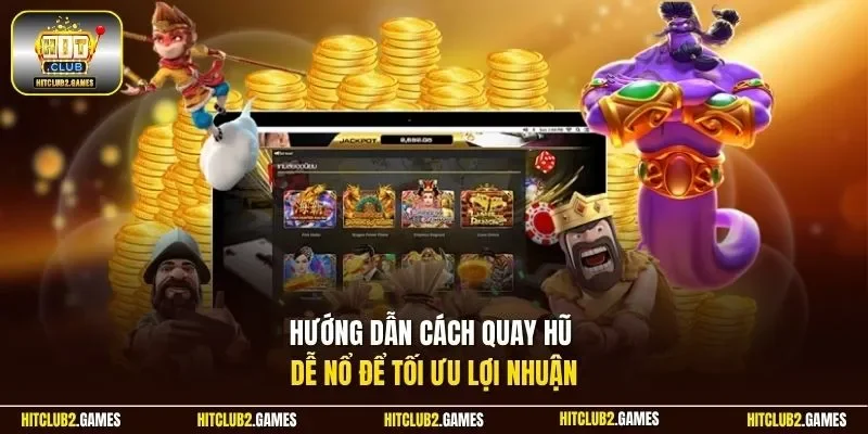 Hướng dẫn cách quay hũ dễ nổ để tối ưu lợi nhuận