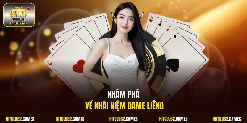 Khám phá về khái niệm game Liêng
