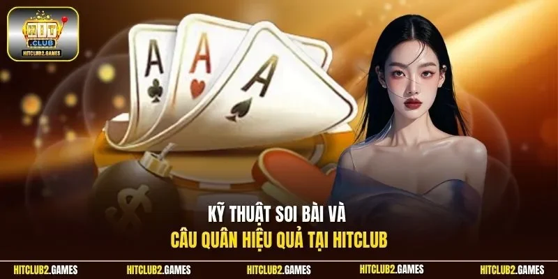 Kỹ thuật soi bài và câu quân hiệu quả tại HitClub