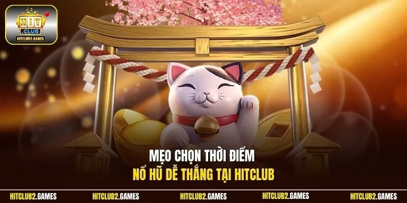 Mẹo chọn thời điểm nổ hũ dễ thắng tại HitClub