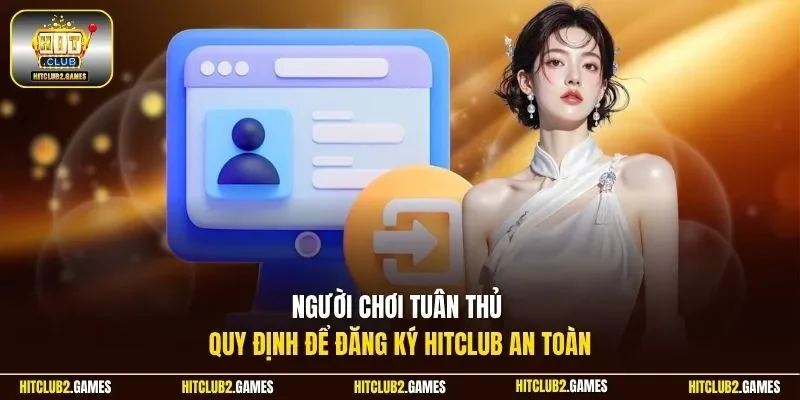 Người chơi tuân thủ quy định để đăng ký HitClub an toàn