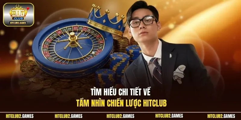 Tìm hiểu chi tiết về tầm nhìn chiến lược HitClub