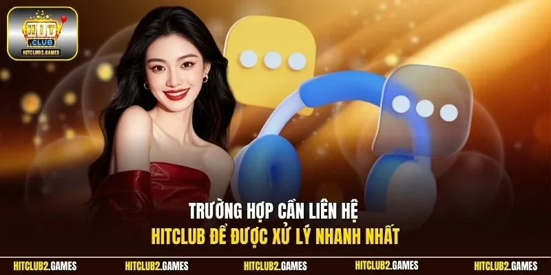 Trường hợp cần liên hệ HitClub để được xử lý nhanh nhất