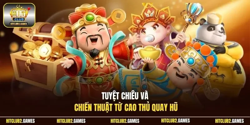 Tuyệt chiêu và chiến thuật từ cao thủ quay hũ